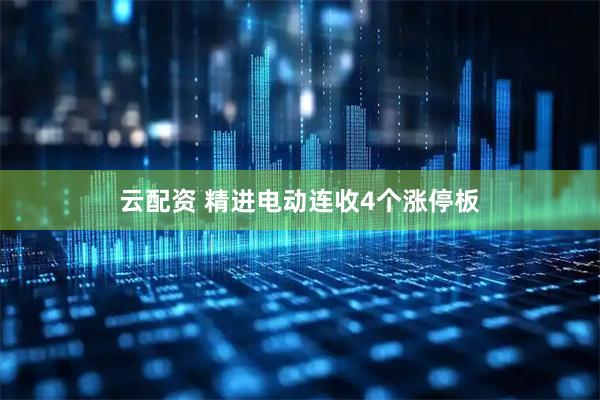云配资 精进电动连收4个涨停板