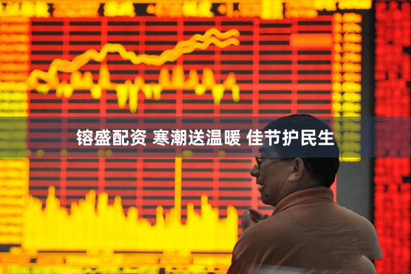 镕盛配资 寒潮送温暖 佳节护民生