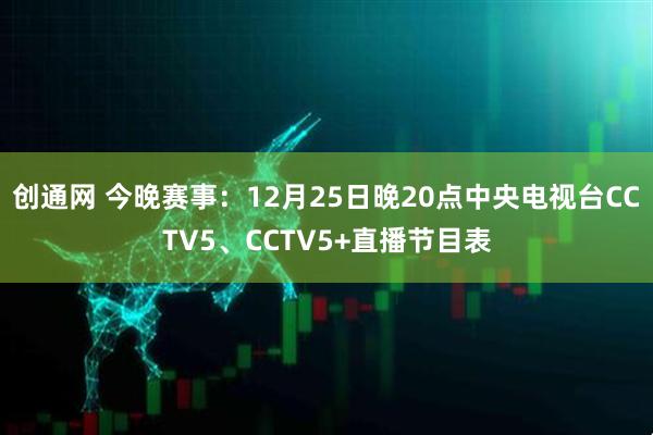 创通网 今晚赛事：12月25日晚20点中央电视台CCTV5、CCTV5+直播节目表